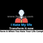 I Hate My life Transform It When You Hate Your Life Completely