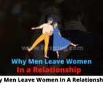 Reasons Why Men Leave Women In A Relationship