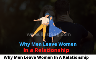 Reasons Why Men Leave Women In A Relationship