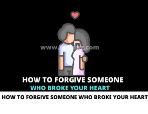 How To Forgive Someone Who Broke Your Heart