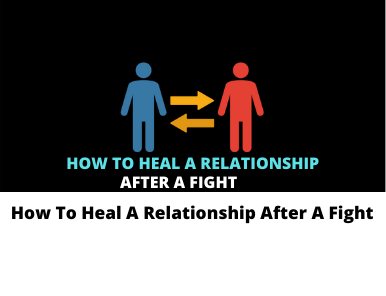 How To Heal A Relationship After A Fight