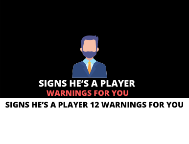 Signs He’s A Player 12 Warnings For You