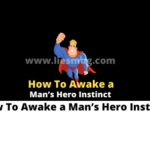 How To Awake a Man’s Hero Instinct