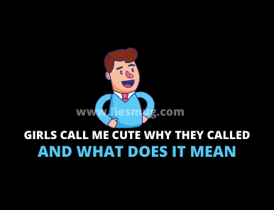 Girls Call Me Cute Why They Called