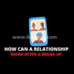 How Can A Relationship Work After A Break Up