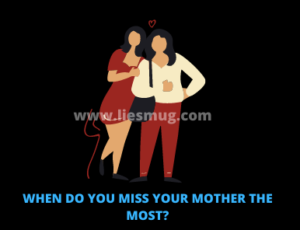 When do you miss your mother the most?