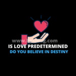 Is Love Predetermined, Do You Believe In Destiny When It Comes To Love?