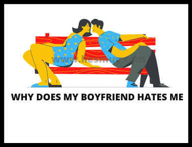 Why Does My Boyfriend Hates Me